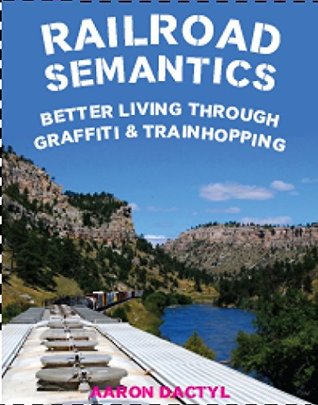 Railroad Semantics: Better Living Through Graffiti & Train Hopping (Kindle Edition)