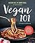 Vegan 101: A Vegan Cookbook: Learn to Cook Plant-Based Meals that Satisfy Everyone
