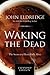 Waking the Dead by John Eldredge