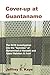 Cover-up at Guantanamo by Jeffrey Kaye