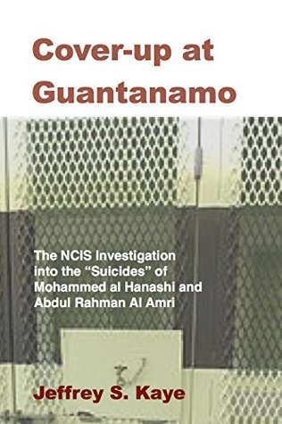 Cover-up at Guantanamo: The NCIS Investigation into the “Suicides” of Mohammed Al Hanashi and Abdul Rahman Al Amri (Kindle Edition)