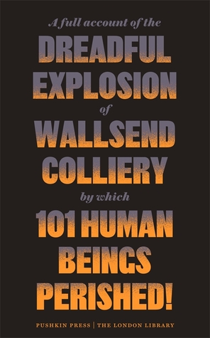 A Full Account of the Dreadful Explosion of Wallsend Colliery by which 101 Human Beings Perished!