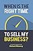 When Is The Right Time To Sell My Business?: The Expert Answer from Richard Mowrey (How to Build, Grow, and Sell Your Business)