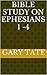 Bible study on Ephesians 1 -4 by Gary Tate