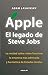 Apple. El legado de Steve Jobs: La verdad sobre cómo funciona la empresa más admirada y hermética de Estados Uni (Spanish Edition)