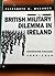 The British Military Dilemma In Ireland: Occupation Politics, 1886-1914