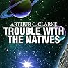 Trouble with the Natives Trouble with the Natives