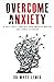 Overcome Anxiety: A Self He...