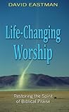 Life-Changing Worship (Restoring the Spirit of Biblical Praise) Life-Changing Worship (Restoring the Spirit of Biblical Praise)