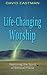 Life-Changing Worship (Restoring the Spirit of Biblical Praise)
