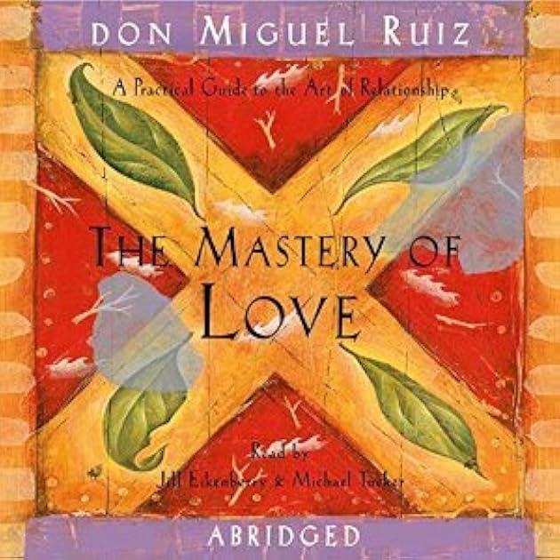 The Mastery of Love: A Practical Guide to the Art of Relationship --Toltec Wisdom Book