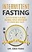 Intermittent Fasting: 6 Effective Methods to Lose Weight, Build Muscle, Increase Your Metabolism, Get Ketogenic, and Get Healthy