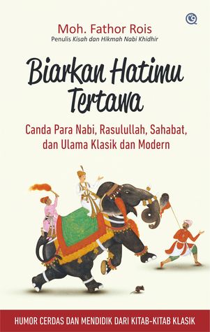 Biarkan Hatimu Tertawa; Canda Para Nabi, Rasullullah, Sahabat dan Ulama Klasik dan Modern