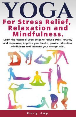 Yoga: Yoga for Stress Relief, Relaxation and Mindfulness: Yoga Poses to Reduce Stress, Anxiety and Depression, Improve Health and Increase Energy ... daily, yoga quick, yoga for health)