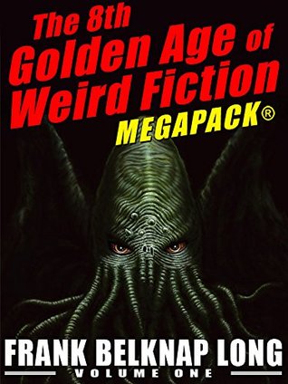 The 8th Golden Age of Weird Fiction Megapack: Frank Belknap Long, Vol. 1 (Kindle Edition)