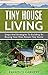 Tiny House Living: Steps And Strategies To Building Or Buying Your Own Dream Tiny Home Including 13 Floor Plans With Photos, 10 3D Interior Design Layouts & Access To 7 Complete Build Your Own Plans
