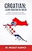 Croatian: Learn Croatian in a Week! Start Speaking Basic Croatian in Less Than 24 Hours: The Ultimate Crash Course for Croatian Language Beginners. (Croatian, Learn Croatian,Croatian language)