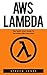 AWS Lambda: The Quick Start Guide to Serverless Microservices