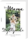 Der Mama Styleguide: Mode-, Wohn- und Lebensstil mit Kind