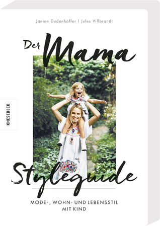 Der Mama Styleguide: Mode-, Wohn- und Lebensstil mit Kind