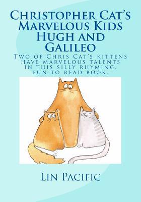 Christopher Cat's Marvelous Kids, Hugh and Galileo: Christopher Cat's two kittens have marvelous talents in this silly rhyming fun to read kids book ... (The Marvelous Christopher Cat)