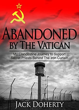 Abandoned by the Vatican: My Clandestine Journey to Support Secret Priests Behind the Iron Curtain