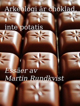 Arkeologi är choklad, inte potatis. Essäer.
