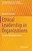 Ethical Leadership in Organizations: Concepts and Implementation (CSR, Sustainability, Ethics & Governance)