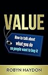 Value: How to talk about what you do so people want to buy it Value: How to talk about what you do so people want to buy it