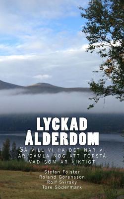Lyckad Ålderdom: Så vill vi ha det när vi är gamla nog att förstå vad som är viktigt (Swedish Edition)