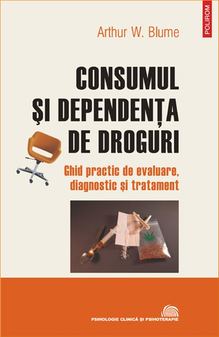 Consumul și dependența de droguri: ghid practic de evaluare, diagnostic și tratament