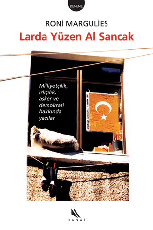 Larda Yüzen Al Sancak - Milliyetçilik, Irkçılık, Asker ve Demokrasi Hakkında Yazılar