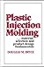 Plastic Injection Molding by Douglas Bryce