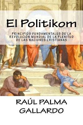El Politikom: Principios Fundamentales de la Revolución Mundial de la Plenitud de las Naciones Cristianas (La Historia Divina de Jesús) (Spanish Edition)
