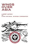 Wings Over Asia: A Brief History of Chinese National Aviation Corporation Wings Over Asia: A Brief History of Chinese National Aviation Corporation