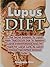 Lupus Diet: The Secret Solution To Lupus Rash That Occurs Due To Systemic Lupus Erythematosus And The Hope For Lupus Cure, As Lupus Disease Has Defied Solution Today!
