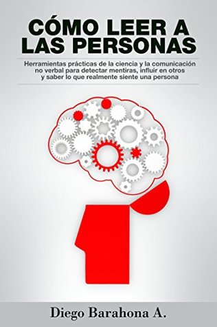 Cómo leer a las personas: Herramientas prácticas de la ciencia para detectar mentiras, influir en otros y saber lo que realmente siente una persona (Kindle Edition)