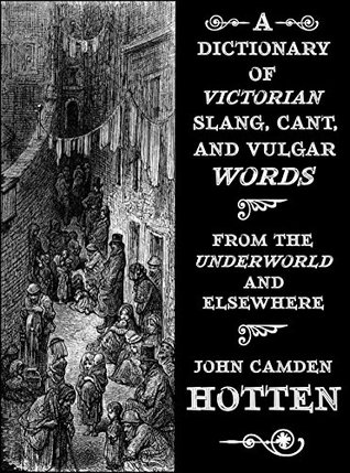 A Dictionary of Victorian Slang, Cant, and Vulgar Words: From the Underworld and Elsewhere (Kindle Edition)