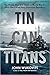 Tin Can Titans: The Heroic ...