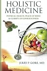 Holistic Medicine: Physical Health, Peace of Mind, and Clarity of Consciousness Holistic Medicine: Physical Health, Peace of Mind, and Clarity of Consciousness