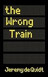 The Wrong Train by Jeremy de Quidt
