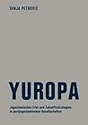 Yuropa: Jugoslawisches Erbe und Zukunftsstrategien in postjugoslawischen Gesellschaften (German Edition)