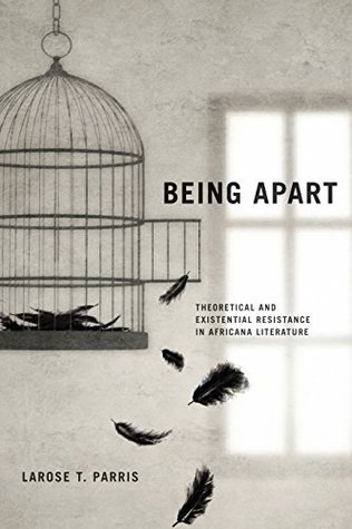 Being Apart: Theoretical and Existential Resistance in Africana Literature (Kindle Edition)