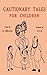 Cautionary Tales for Children by Hilaire Belloc