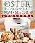 Baking with the Oster Expressbake Bread Machine: A Simple Steps Brand Cookbook: 101 Classic Recipes Plus Pro-Tips & Instructions For Your Bread Maker, ... Machine & Bread Maker Recipes Book 1)