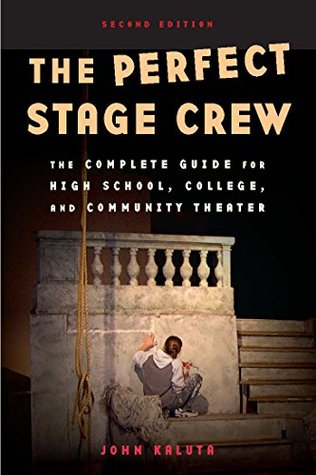 The Perfect Stage Crew: The Complete Technical Guide for High School, College, and Community Theater (Kindle Edition)