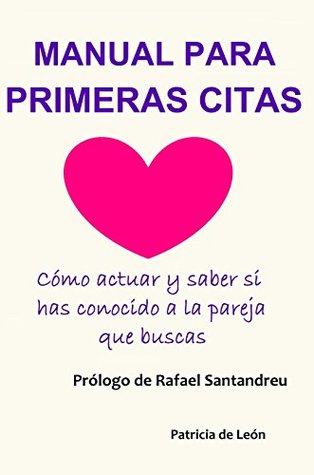 Manual para primeras citas: Cómo actuar y saber si has conocido a la pareja que buscas (Spanish Edition)