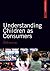 Understanding Children as Consumers (SAGE Advanced Marketing Series)