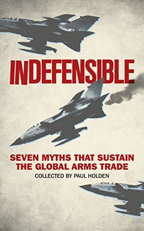 Indefensible: Seven Myths that Sustain the Global Arms Trade (Kindle Edition)