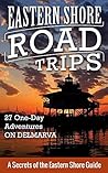 Eastern Shore Road Trips: 27 One-Day Adventures on Delmarva Eastern Shore Road Trips: 27 One-Day Adventures on Delmarva